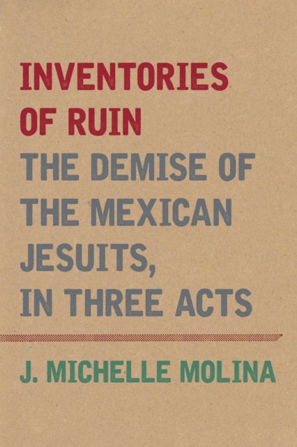 Inventories of Ruin - The Demise of the Mexican Jesuits, in Three Acts