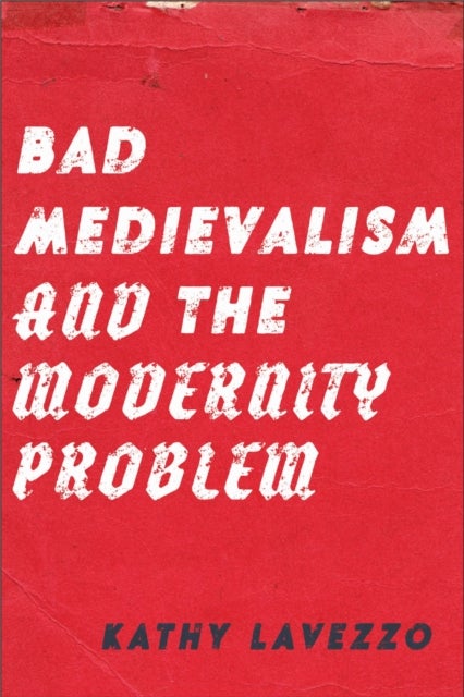 Bad Medievalism and the Modernity Problem