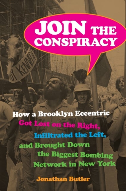 Join the Conspiracy - How a Brooklyn Eccentric Got Lost on the Right, Infiltrated the Left, and Brought Down the Biggest Bombing Network in New York