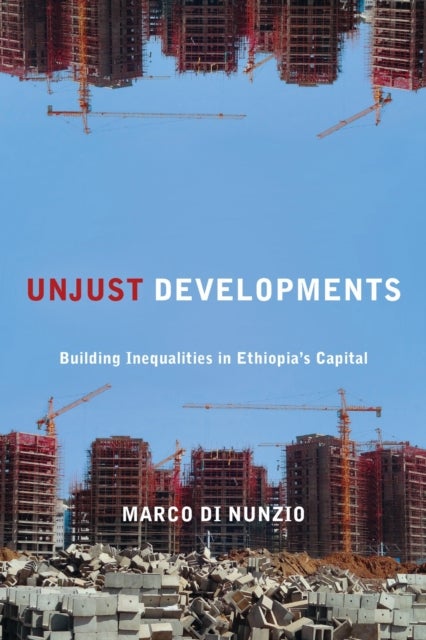 Unjust Developments - Building Inequalities in Ethiopia's Capital