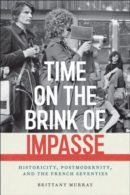 Time on the Brink of Impasse - Historicity, Postmodernity, and the French Seventies
