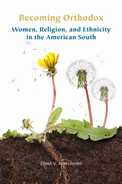 Becoming Orthodox - Women, Religion, and Ethnicity in the American South