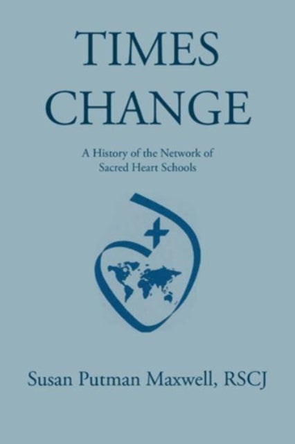 Times Change - A History of the Network of Sacred Heart Schools