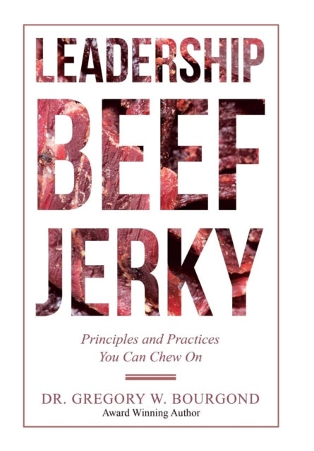 Leadership Beef Jerky - Principles and Practices You Can Chew On