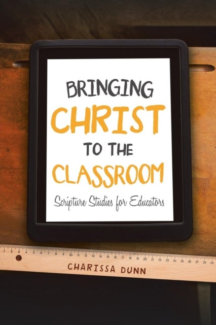 Bringing Christ to the Classroom - Scripture Studies for Educators