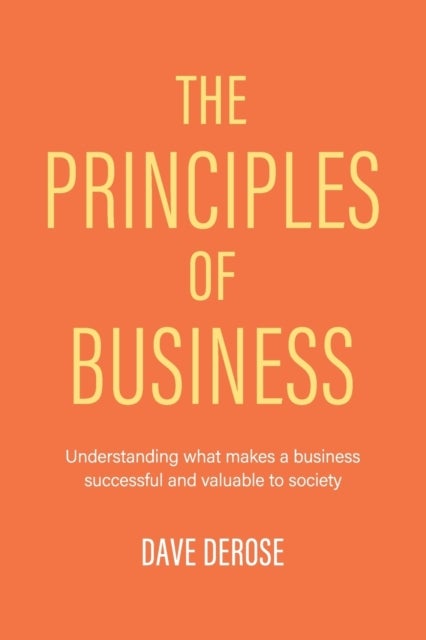 The Principles of Business - Understanding What Makes a Business Successful and Valuable to Society