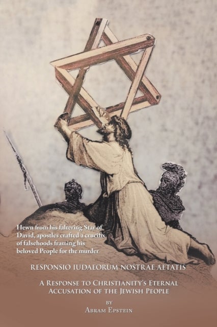 The Case Against the Gospels' False Accusation of the Jews - Responsio Iudaeorum Nostrae Aetatis - A Response to Christianity's Eternal Accusation of the Jewish People