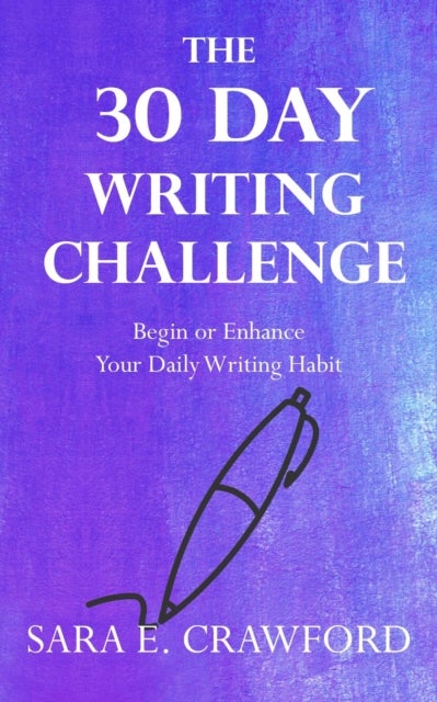 The 30-Day Writing Challenge - Begin or Enhance Your Daily Writing Habit