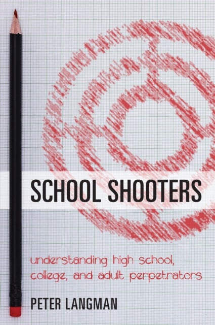 School Shooters - Understanding High School, College, and Adult Perpetrators