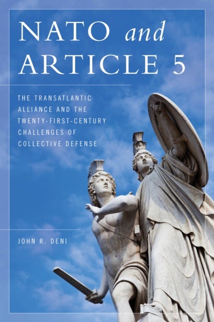 NATO and Article 5 - The Transatlantic Alliance and the Twenty-First-Century Challenges of Collective Defense