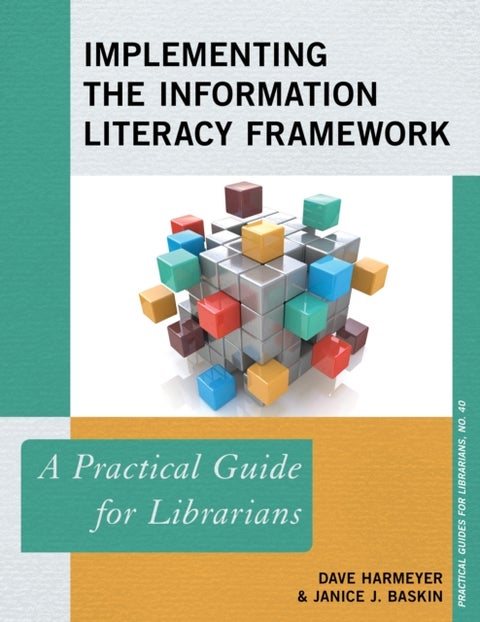 Implementing the Information Literacy Framework - A Practical Guide for Librarians