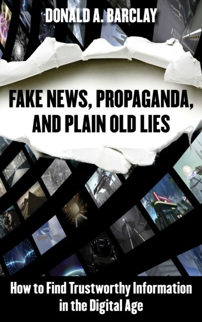 Fake News, Propaganda, and Plain Old Lies - How to Find Trustworthy Information in the Digital Age