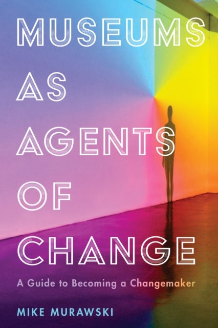 Museums as Agents of Change - A Guide to Becoming a Changemaker