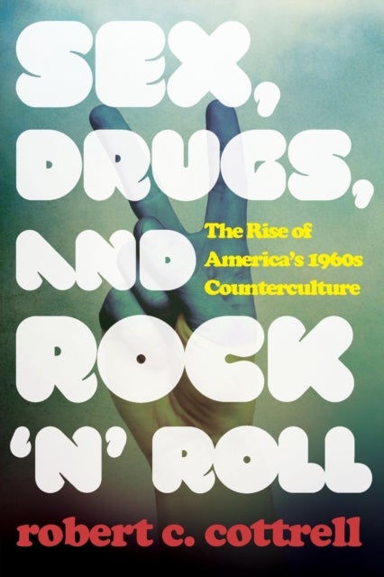 Sex, Drugs, and Rock 'n' Roll - The Rise of America’s 1960s Counterculture