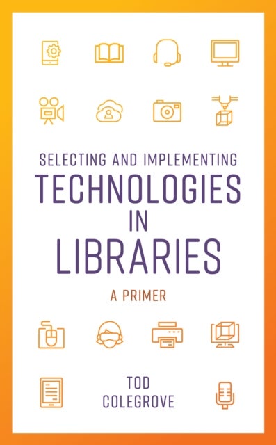 Selecting and Implementing Technologies in Libraries - A Primer