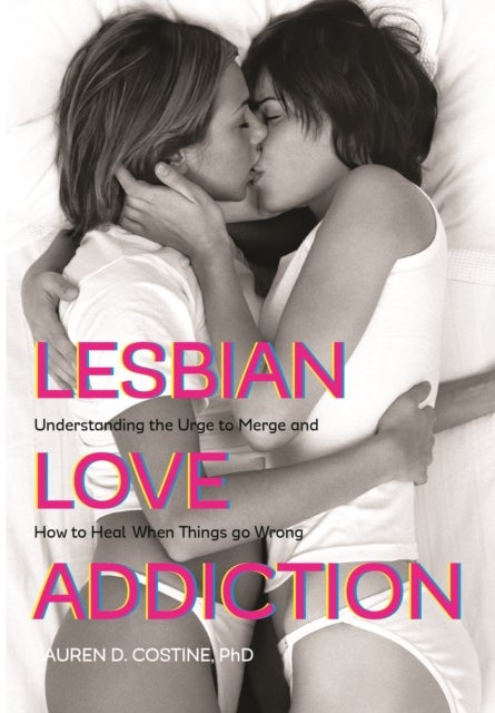 Lesbian Love Addiction - Understanding the Urge to Merge and How to Heal When Things go Wrong