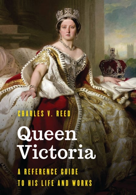 Queen Victoria - A Reference Guide to Her Life and Works