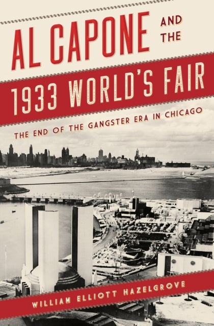 Al Capone and the 1933 World's Fair - The End of the Gangster Era in Chicago