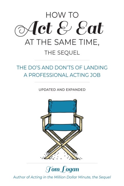 How to Act & Eat at the Same Time, the Sequel - The Do's and Don'ts of Landing a Professional Acting Job
