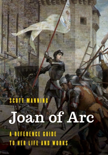 Joan of Arc - A Reference Guide to Her Life and Works