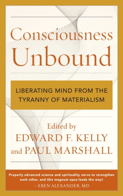 Consciousness Unbound - Liberating Mind from the Tyranny of Materialism
