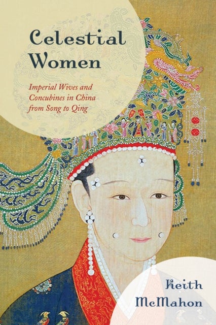 Celestial Women - Imperial Wives and Concubines in China from Song to Qing