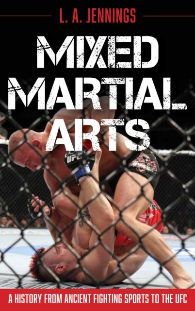 Mixed Martial Arts - A History from Ancient Fighting Sports to the UFC