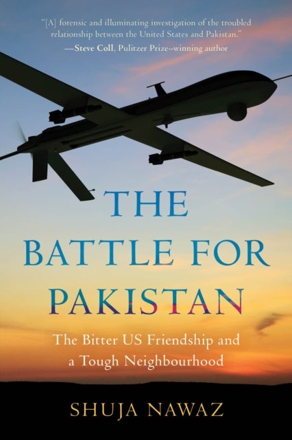 The Battle for Pakistan - The Bitter US Friendship and a Tough Neighbourhood