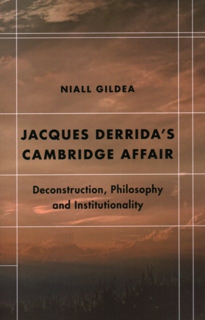 Jacques Derrida's Cambridge Affair - Deconstruction, Philosophy and Institutionality