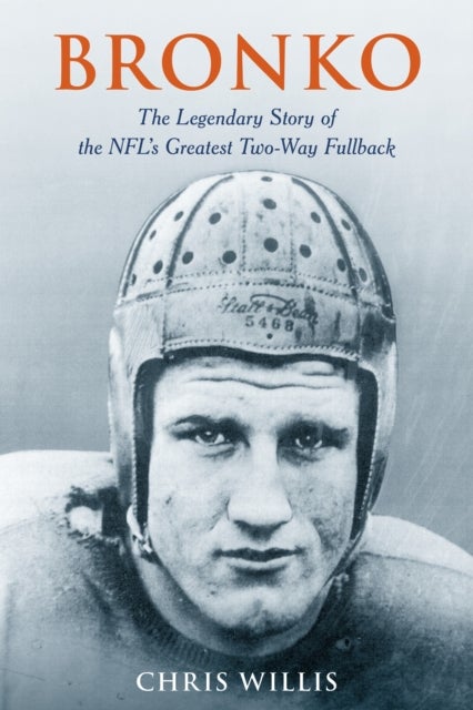 Bronko - The Legendary Story of the NFL's Greatest Two-Way Fullback