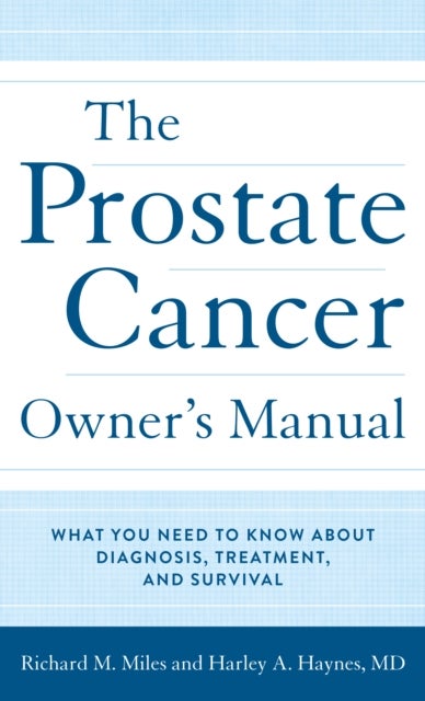 The Prostate Cancer Owner's Manual - What You Need to Know About Diagnosis, Treatment, and Survival