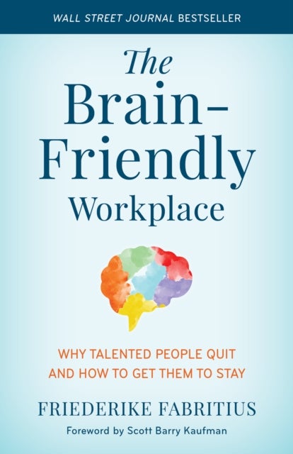 The Brain-Friendly Workplace - Why Talented People Quit and How to Get Them to Stay