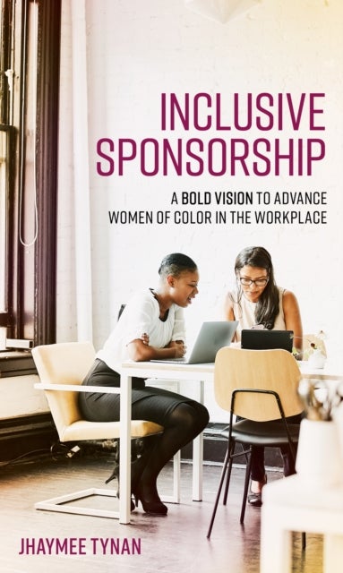Inclusive Sponsorship - A Bold Vision to Advance Women of Color in the Workplace