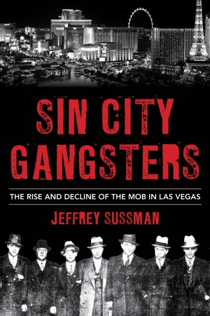 Sin City Gangsters - The Rise and Decline of the Mob in Las Vegas