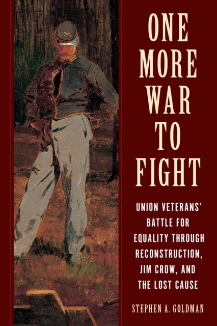 One More War to Fight - Union Veterans' Battle for Equality through Reconstruction, Jim Crow, and the Lost Cause