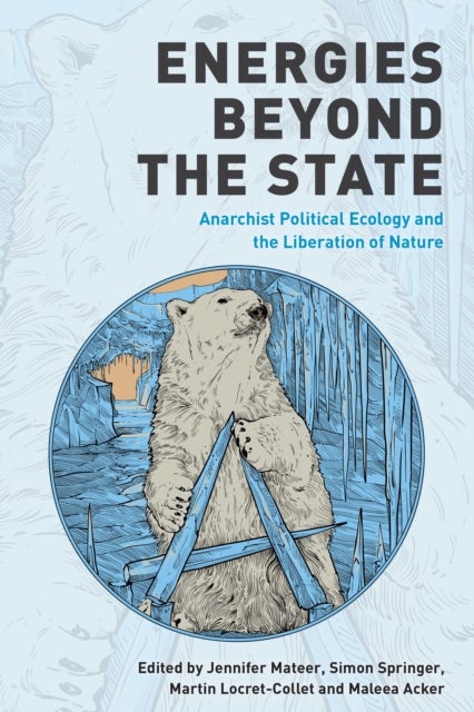 Energies Beyond the State - Anarchist Political Ecology and the Liberation of Nature
