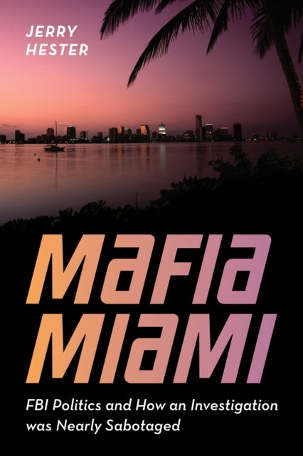 Mafia Miami - FBI Politics and How an Investigation Was Nearly Sabotaged