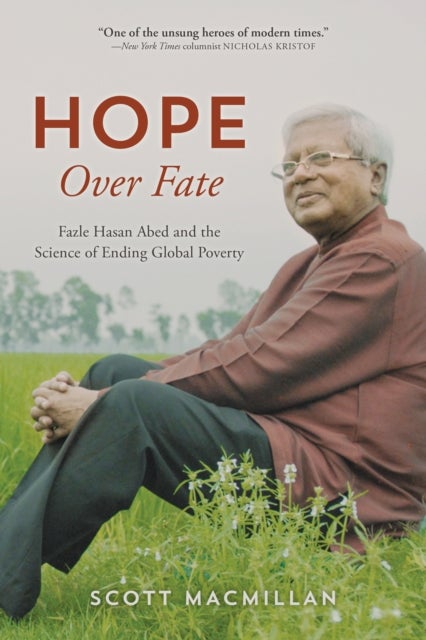 Hope Over Fate - Fazle Hasan Abed and the Science of Ending Global Poverty