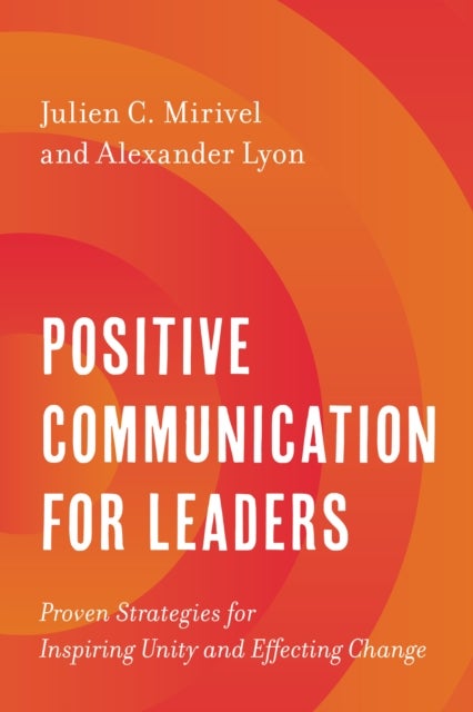 Positive Communication for Leaders - Proven Strategies for Inspiring Unity and Effecting Change