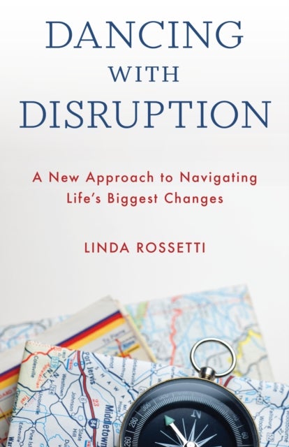 Dancing with Disruption - A New Approach to Navigating Life’s Biggest Changes