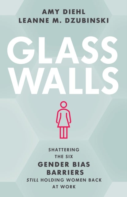Glass Walls - Shattering the Six Gender Bias Barriers Still Holding Women Back at Work
