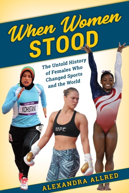 When Women Stood - The Untold History of Females Who Changed Sports and the World