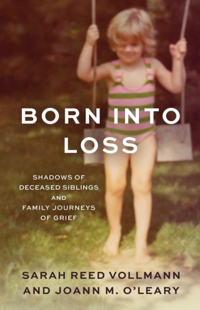 Born Into Loss - Shadows of a Deceased Sibling and Family Journeys of Grief