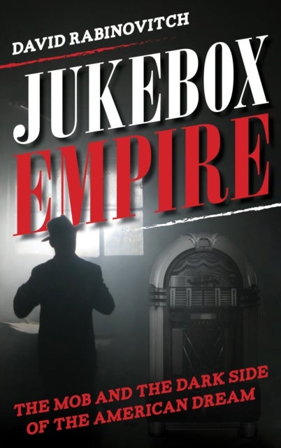 Jukebox Empire - The Mob and the Dark Side of the American Dream