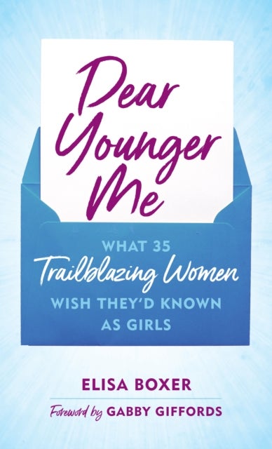 Dear Younger Me - What 35 Trailblazing Women Wish They’d Known as Girls