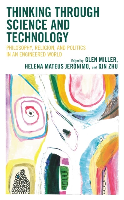 Thinking through Science and Technology - Philosophy, Religion, and Politics in an Engineered World