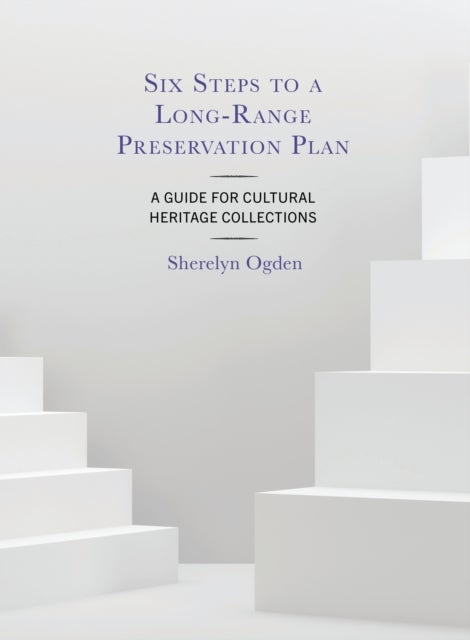Six Steps to a Long-Range Preservation Plan - A Guide for Cultural Heritage Collections