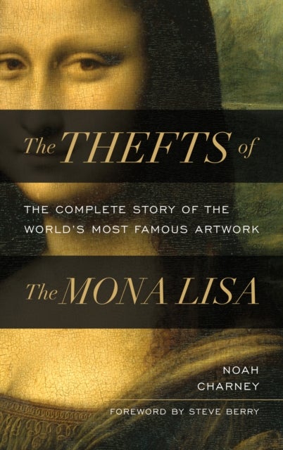 The Thefts of the Mona Lisa - The Complete Story of the World's Most Famous Artwork