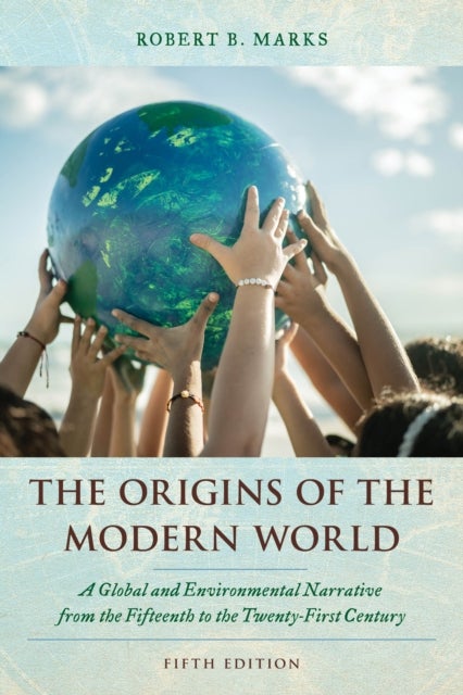 The Origins of the Modern World - A Global and Environmental Narrative from the Fifteenth to the Twenty-First Century