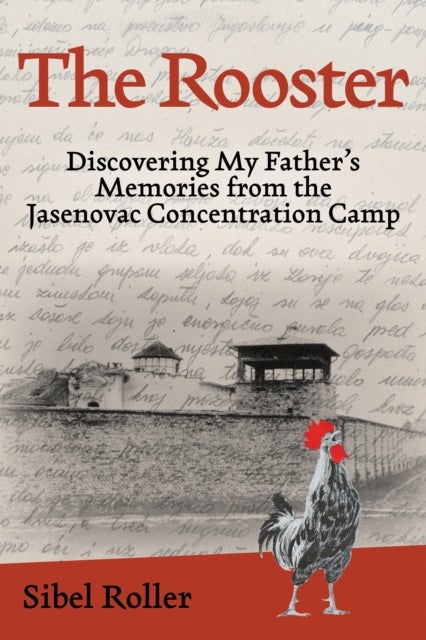 The Rooster - Discovering My Father's Memories from the Jasenovac Concentration Camp